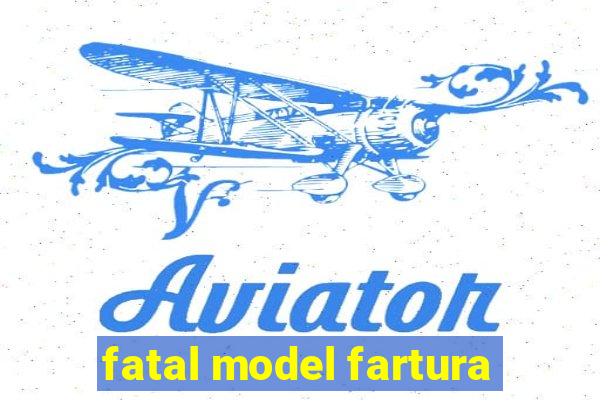 fatal model fartura